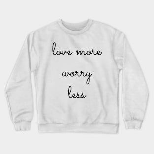 love more worry less Crewneck Sweatshirt